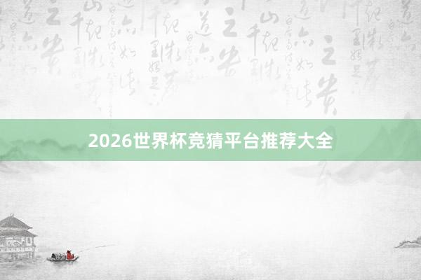 2026世界杯竞猜平台推荐大全