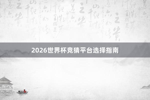 2026世界杯竞猜平台选择指南