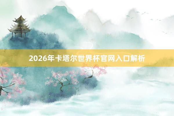 2026年卡塔尔世界杯官网入口解析