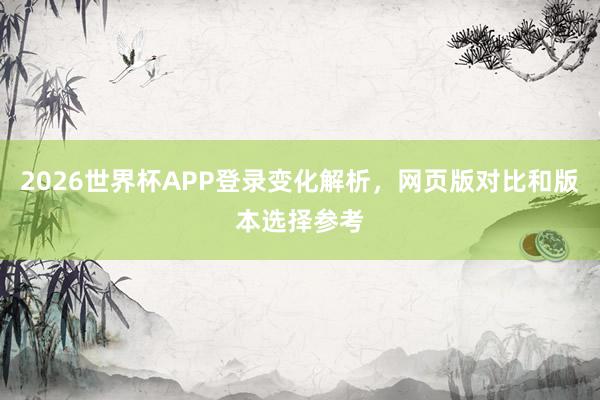 2026世界杯APP登录变化解析，网页版对比和版本选择参考
