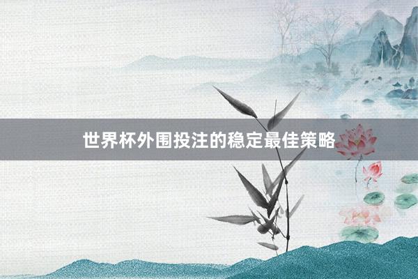 世界杯外围投注的稳定最佳策略